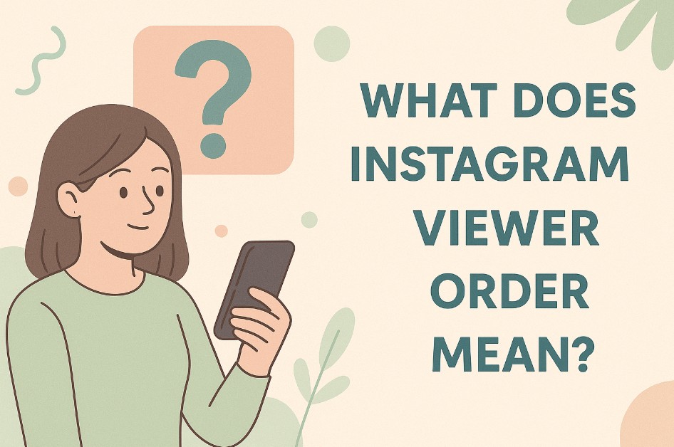 What does Instagram viewer order mean